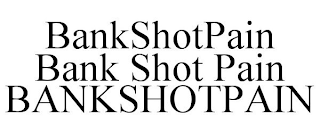 BANKSHOTPAIN BANK SHOT PAIN BANKSHOTPAIN