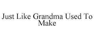 JUST LIKE GRANDMA USED TO MAKE