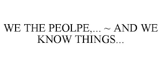 WE THE PEOLPE,... ~ AND WE KNOW THINGS...