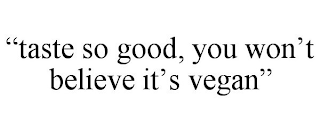 "TASTE SO GOOD, YOU WON'T BELIEVE IT'S VEGAN"