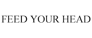 FEED YOUR HEAD