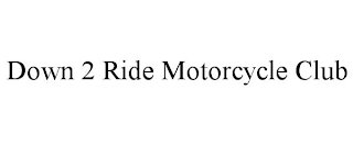 DOWN 2 RIDE MOTORCYCLE CLUB