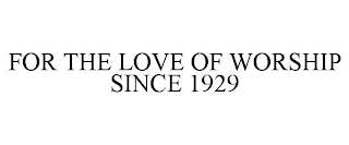 FOR THE LOVE OF WORSHIP SINCE 1929