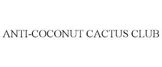 ANTI-COCONUT CACTUS CLUB