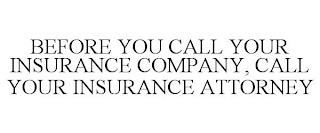 BEFORE YOU CALL YOUR INSURANCE COMPANY, CALL YOUR INSURANCE ATTORNEY