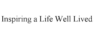 INSPIRING A LIFE WELL LIVED