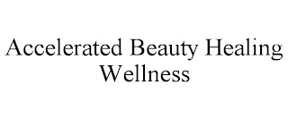 ACCELERATED BEAUTY HEALING WELLNESS