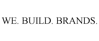 WE. BUILD. BRANDS.