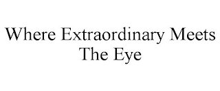 WHERE EXTRAORDINARY MEETS THE EYE