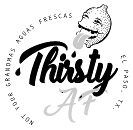 THIRSTY AF NOT YOUR GRANDMAS AGUAS FRESCAS EL PASO, TX.