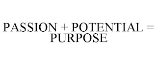 PASSION + POTENTIAL = PURPOSE