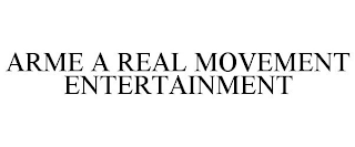 ARME A REAL MOVEMENT ENTERTAINMENT