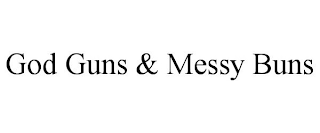 GOD GUNS & MESSY BUNS