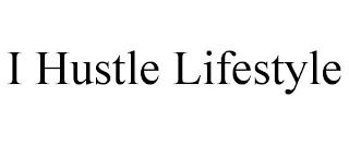 I HUSTLE LIFESTYLE