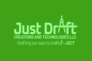 JUST DRAFT CREATION AND TECHNOLOGIES LLC DRAFTING OUR WAY TO REALITY! - JDCT