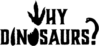 WHY DINOSAURS?