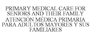 PRIMARY MEDICAL CARE FOR SENIORS AND THEIR FAMILY ATENCIÓN MÉDICA PRIMARIA PARA ADULTOS MAYORES Y SUS FAMILIARES