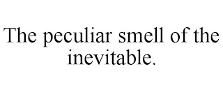 THE PECULIAR SMELL OF THE INEVITABLE.