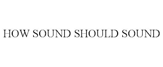 HOW SOUND SHOULD SOUND