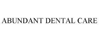 ABUNDANT DENTAL CARE