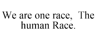 WE ARE ONE RACE, THE HUMAN RACE.