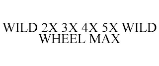 WILD 2X 3X 4X 5X WILD WHEEL MAX