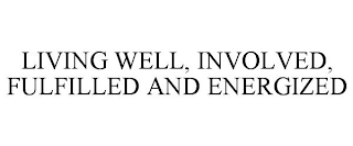 LIVING WELL, INVOLVED, FULFILLED AND ENERGIZED