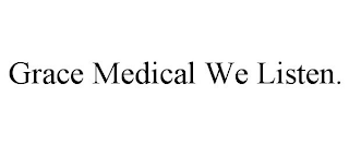 GRACE MEDICAL WE LISTEN.