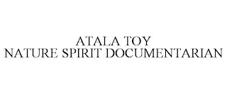 ATALA TOY NATURE SPIRIT DOCUMENTARIAN