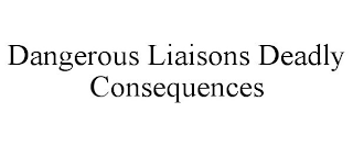 DANGEROUS LIAISONS DEADLY CONSEQUENCES