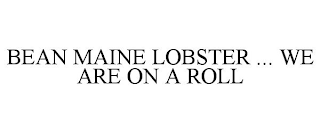 BEAN MAINE LOBSTER ... WE ARE ON A ROLL