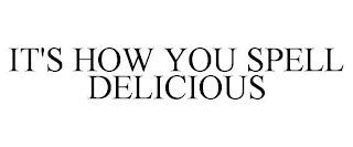 IT'S HOW YOU SPELL DELICIOUS