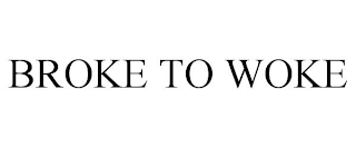 BROKE TO WOKE