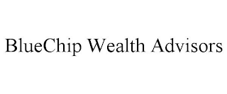 BLUECHIP WEALTH ADVISORS