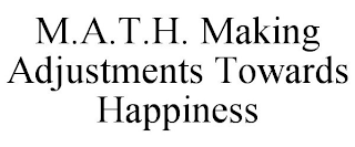 M.A.T.H. MAKING ADJUSTMENTS TOWARDS HAPPINESS