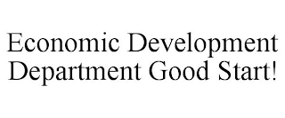 ECONOMIC DEVELOPMENT DEPARTMENT GOOD START!