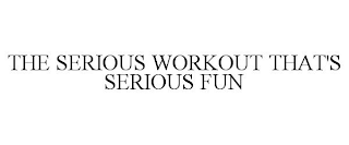 THE SERIOUS WORKOUT THAT'S SERIOUS FUN