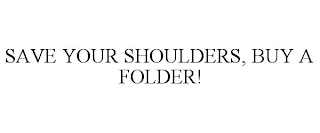 SAVE YOUR SHOULDERS, BUY A FOLDER!