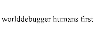 WORLDDEBUGGER HUMANS FIRST
