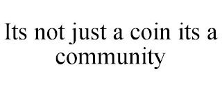 ITS NOT JUST A COIN ITS A COMMUNITY