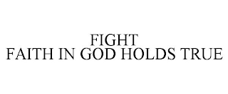 FIGHT FAITH IN GOD HOLDS TRUE