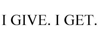I GIVE. I GET.