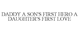 DADDY A SON'S FIRST HERO A DAUGHTER'S FIRST LOVE