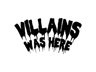 VILLAINS WAS HERE