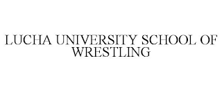 LUCHA UNIVERSITY SCHOOL OF WRESTLING