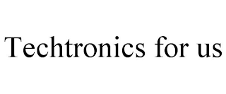 TECHTRONICS FOR US