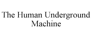 THE HUMAN UNDERGROUND MACHINE