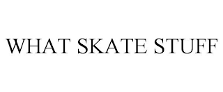 WHAT SKATE STUFF