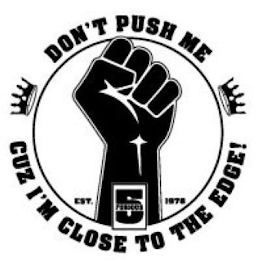 DON'T PUSH ME CUZ I'M CLOSE TO THE EDGE! EST. 1978 AND FURIOUS 5