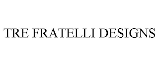 TRE FRATELLI DESIGNS